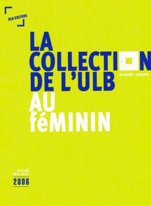 La collection de l’ULB au féminin, Bruxelles, 2006