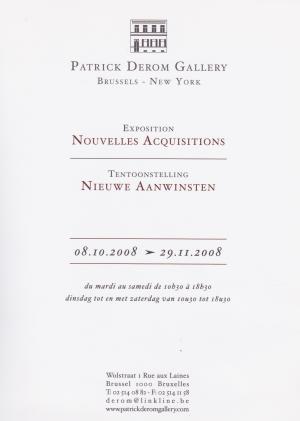 Nouvelles acquisitions, galerie Patrick Derom, Bruxelles, 2008